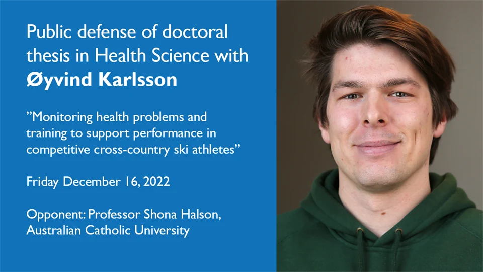Picture of a man with this text on the side: Public defense of doctoral thesis in Health Science with Öyvind Karlsson ”Monitoring health problems and training to support performance in competitive cross-country ski athletes” Friday December 16, 2022.