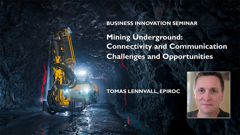 Business Innovation Seminar Mining Underground: Conncetivity and Communication Challenges and opportunities Tomas Lennvall Epiroc