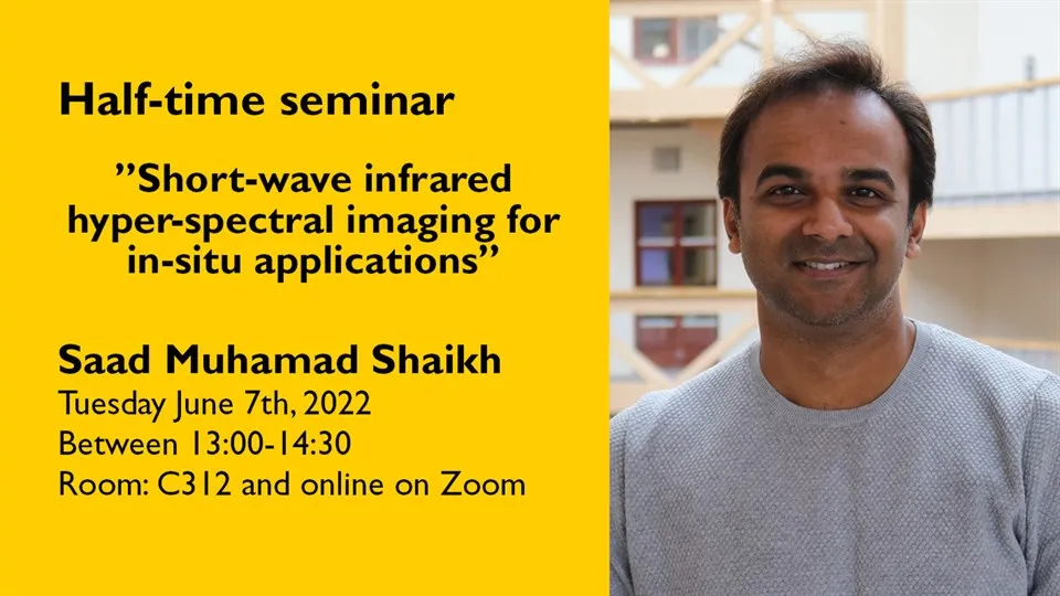 Half-time seminar "Short-wave infrared hyper-spectral imaging for in-situ applications" with Saad Muhamad Shaikh tuesday Juni 7th 2022 at 13.00 in room C312 and Zoom